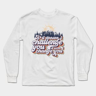 If it doesent challenge you it wont change you, quote camping, cute retro camping typography Long Sleeve T-Shirt